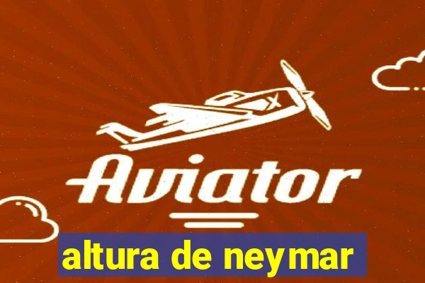 altura de neymar